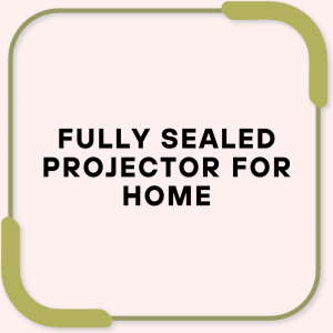 Fully Sealed Projector for Home
