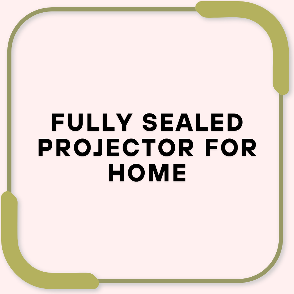 Fully Sealed Projector for Home