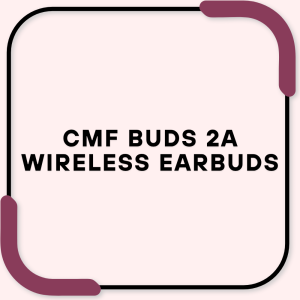 CMF Buds 2a Wireless Earbuds