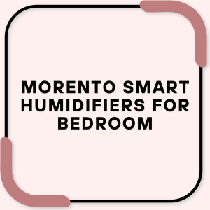 MORENTO Smart Humidifiers for Bedroom