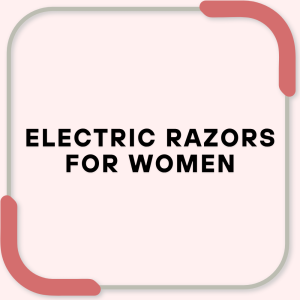 Electric razors for women