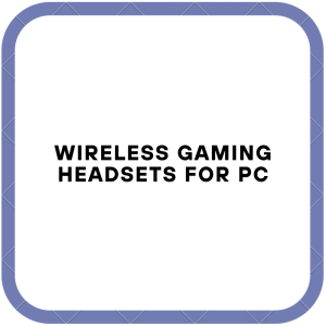 Wireless Gaming Headsets for PC