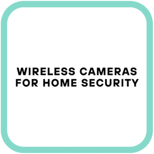 Wireless Cameras for Home Security