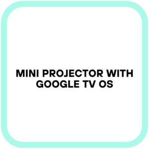 Mini Projector with Google TV OS