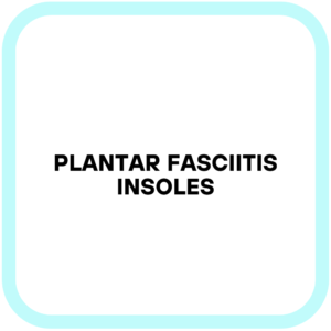 Plantar Fasciitis Insoles