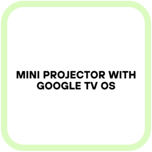 Mini Projector with Google TV OS