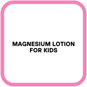 Magnesium Lotion for Kids