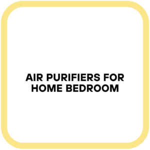 Air Purifiers for Home Bedroom