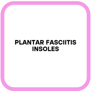 Plantar Fasciitis Insoles