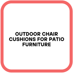 Outdoor Chair Cushions for Patio Furniture
