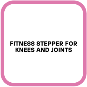 Fitness Stepper for Knees and Joints