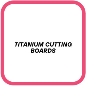 Titanium Cutting Boards