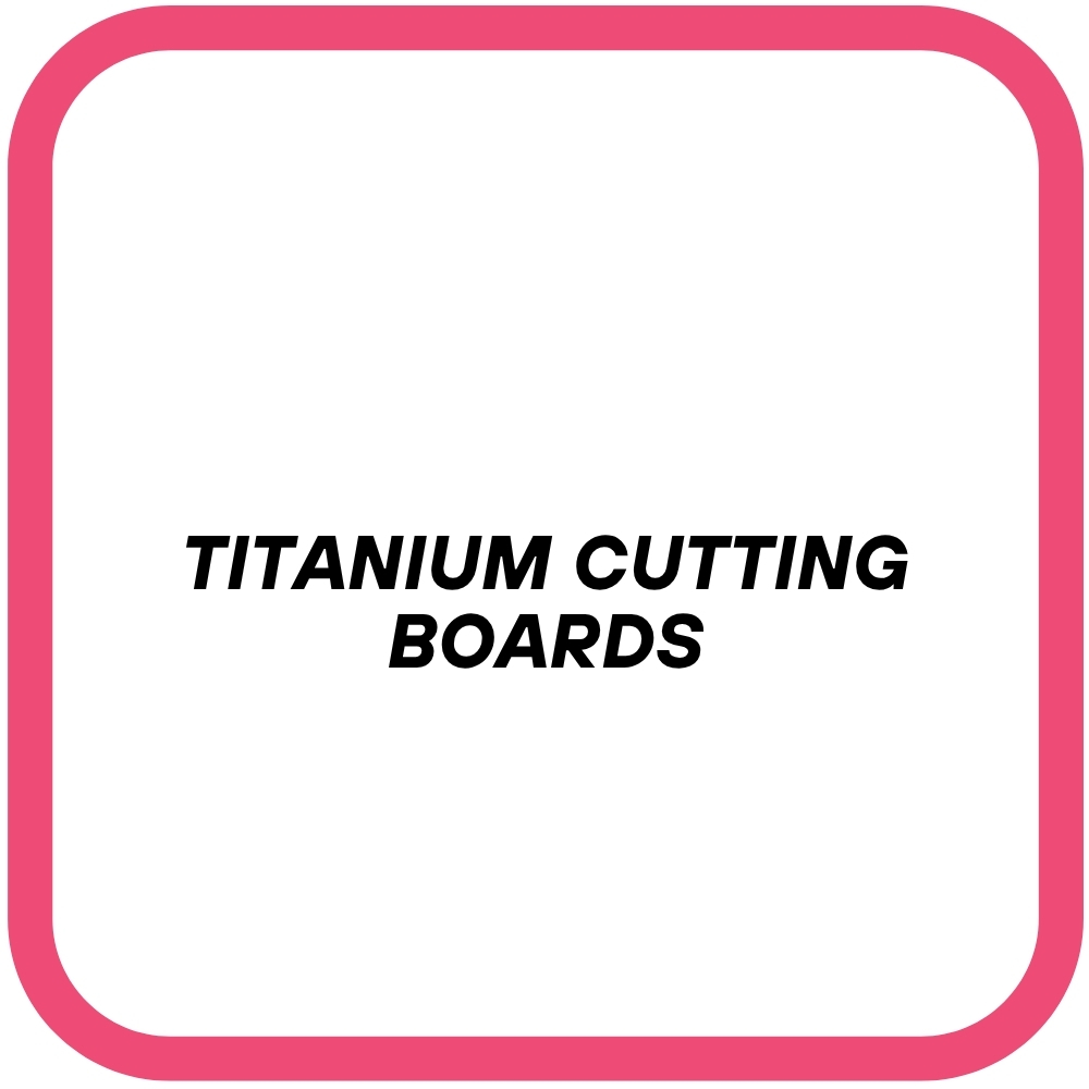 Titanium Cutting Boards