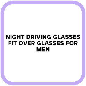 Night Driving Glasses Fit Over Glasses for Men