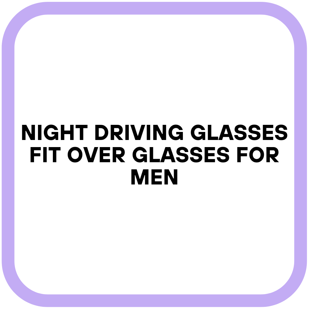 Night Driving Glasses Fit Over Glasses for Men