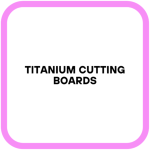 Titanium Cutting Boards