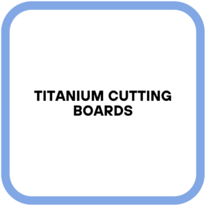 Titanium Cutting Boards