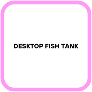 Desktop Fish Tank