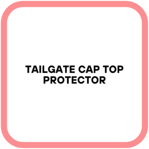 Tailgate Cap Top Protector