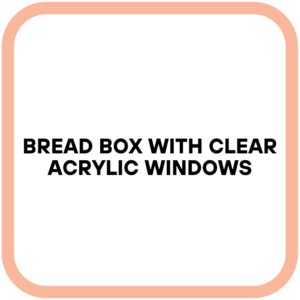 Bread Box with Clear Acrylic Windows