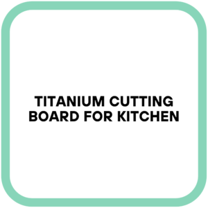 Titanium Cutting Board for Kitchen