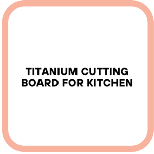 Titanium Cutting Board for Kitchen