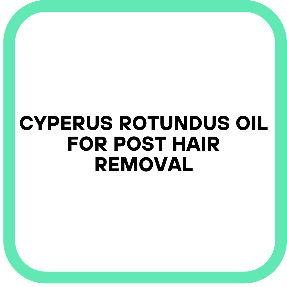 Cyperus Rotundus Oil for Post Hair Removal