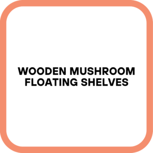 Wooden Mushroom Floating Shelves