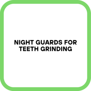 Night Guards for Teeth Grinding