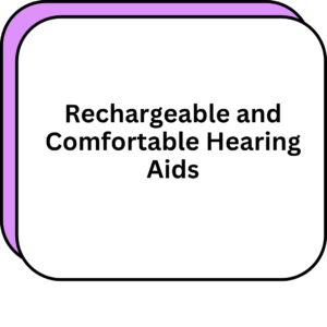 Rechargeable and Comfortable Hearing Aids