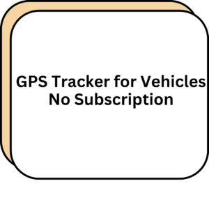 GPS Tracker for Vehicles No Subscription
