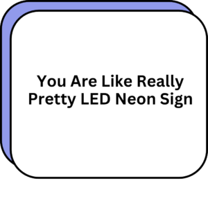 You Are Like Really Pretty LED Neon Sign