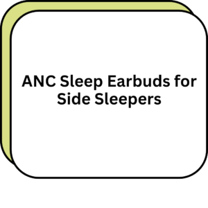 ANC Sleep Earbuds for Side Sleepers