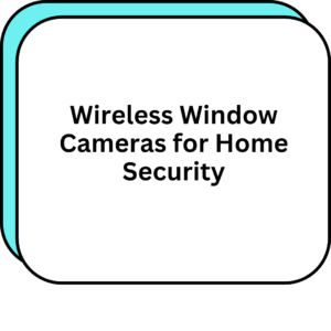 Wireless Window Cameras for Home Security