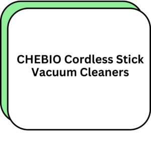 CHEBIO Cordless Stick Vacuum Cleaners