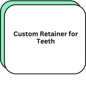 Custom Retainer for Teeth