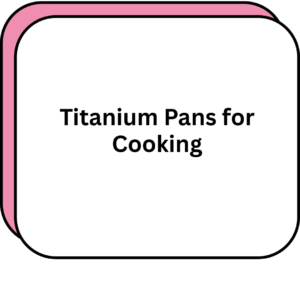 Titanium Pans for Cooking