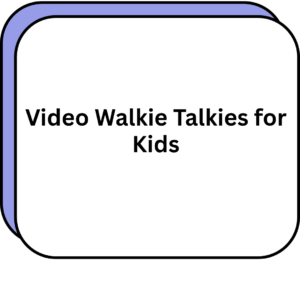 Video Walkie Talkies for Kids