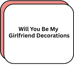 Will You Be My Girlfriend Decorations
